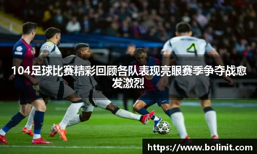 104足球比赛精彩回顾各队表现亮眼赛季争夺战愈发激烈