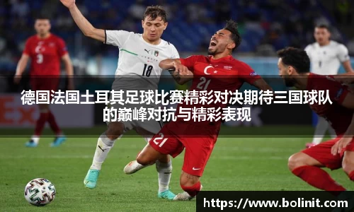 德国法国土耳其足球比赛精彩对决期待三国球队的巅峰对抗与精彩表现