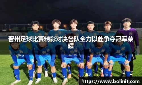 晋州足球比赛精彩对决各队全力以赴争夺冠军荣耀