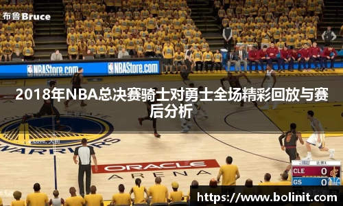 2018年NBA总决赛骑士对勇士全场精彩回放与赛后分析