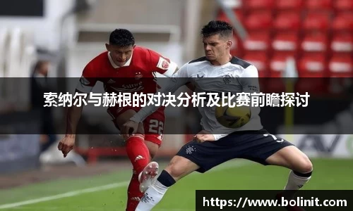 索纳尔与赫根的对决分析及比赛前瞻探讨