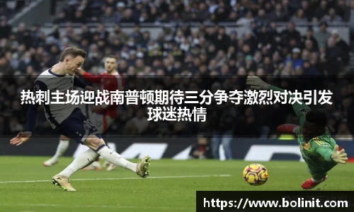 热刺主场迎战南普顿期待三分争夺激烈对决引发球迷热情