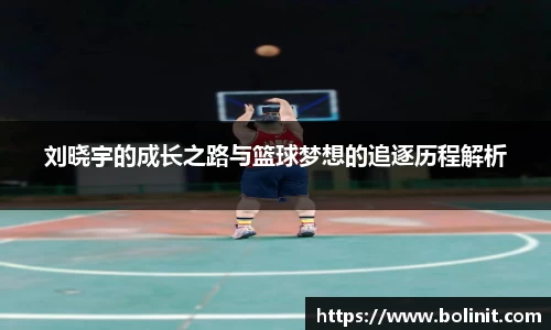 刘晓宇的成长之路与篮球梦想的追逐历程解析